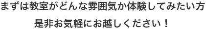まずは教室がどんな雰囲気か体験してみたい方是非お気軽にお越しください!